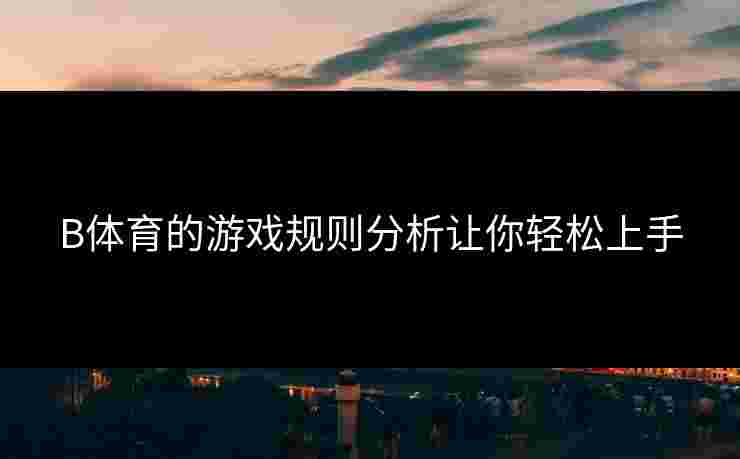B体育的游戏规则分析让你轻松上手