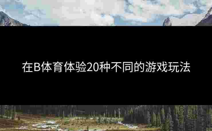 在B体育体验20种不同的游戏玩法