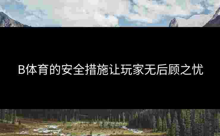 B体育的安全措施让玩家无后顾之忧