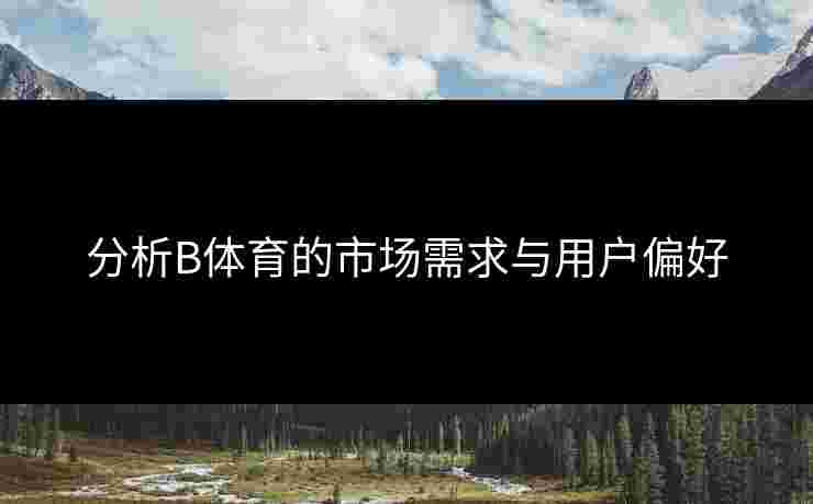 分析B体育的市场需求与用户偏好