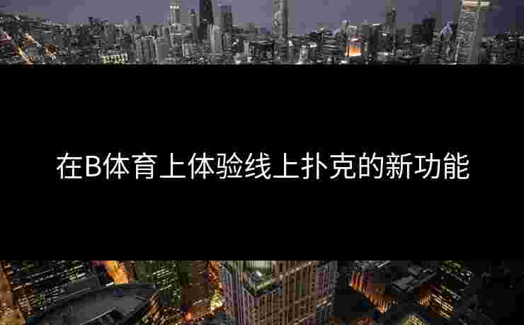 在B体育上体验线上扑克的新功能